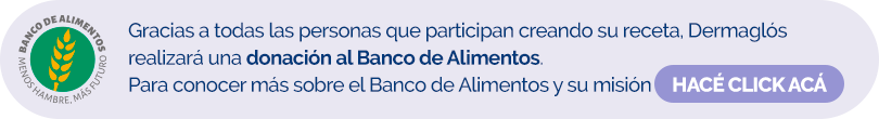 Gracias a todas las personas que participan creando su receta, Dermaglós realizará una donación al Banco de Alimentos. Para conocer más sobre el Banco de Alimentos y su misión hace click aquí